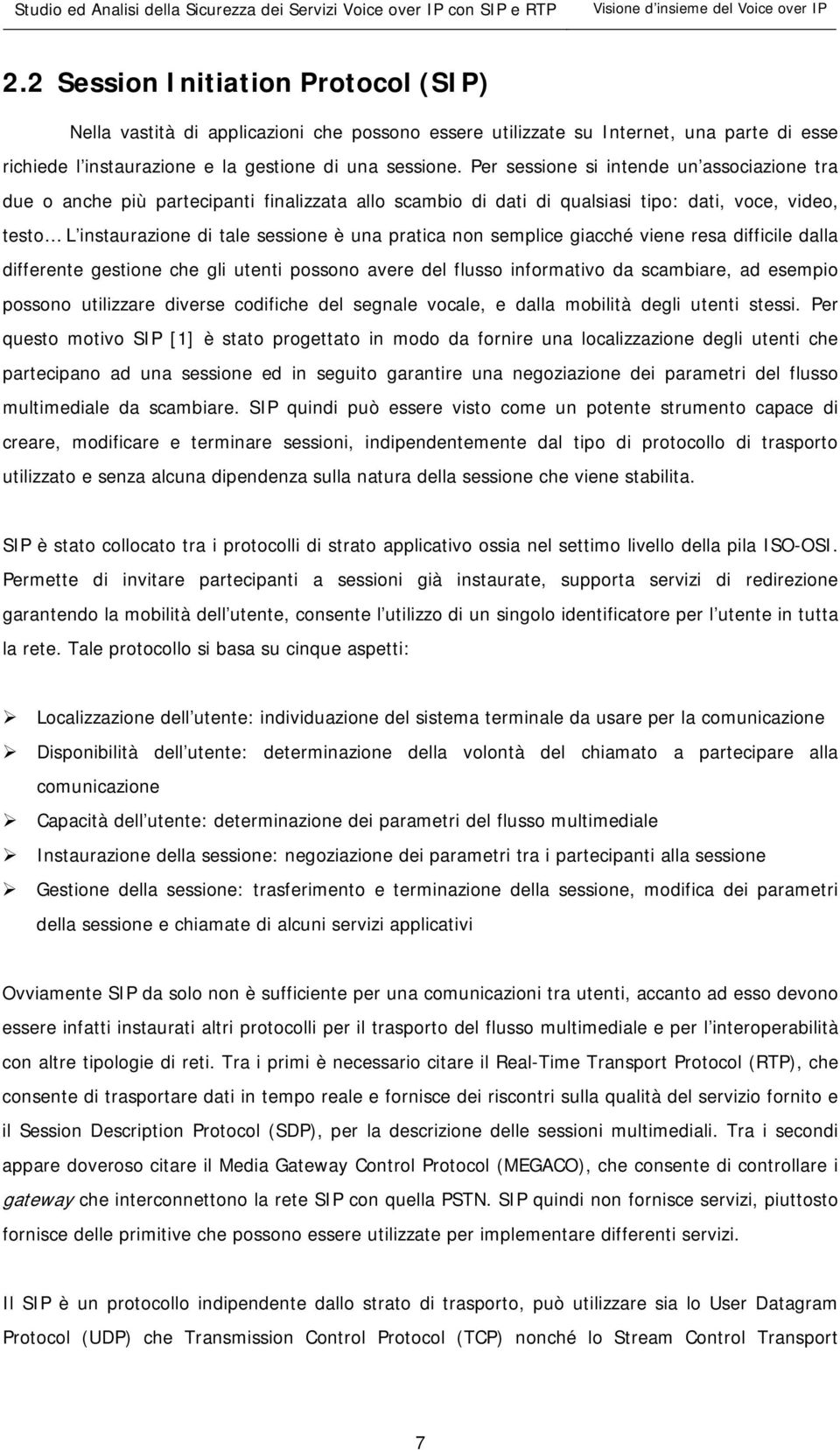 Per sessione si intende un associazione tra due o anche più partecipanti finalizzata allo scambio di dati di qualsiasi tipo: dati, voce, video, testo L instaurazione di tale sessione è una pratica