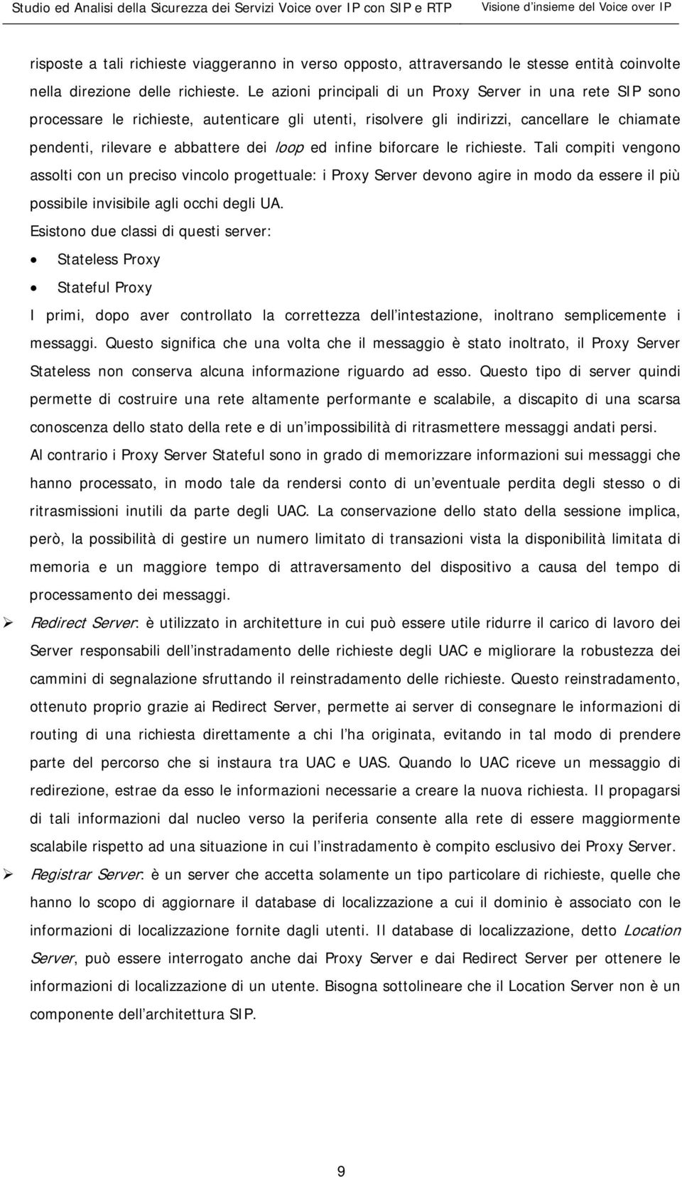 ed infine biforcare le richieste. Tali compiti vengono assolti con un preciso vincolo progettuale: i Proxy Server devono agire in modo da essere il più possibile invisibile agli occhi degli UA.