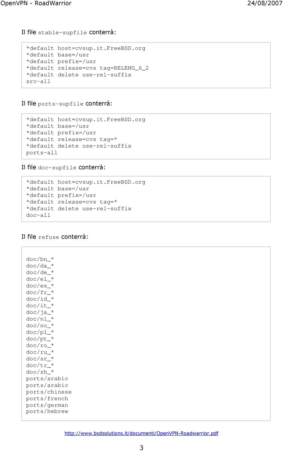 org *default base=/usr *default prefix=/usr *default release=cvs tag=* *default delete use-rel-suffix ports-all Il file doc-supfile conterrà: *default host=cvsup.it.freebsd.