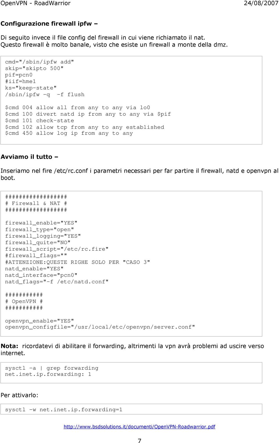 check-state $cmd 102 allow tcp from any to any established $cmd 450 allow log ip from any to any Avviamo il tutto Inseriamo nel fire /etc/rc.