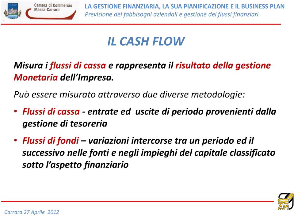 Può essere misurato attraverso due diverse metodologie: Flussi di cassa - entrate ed uscite di