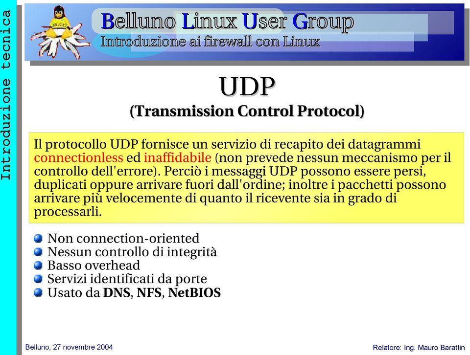 Perciò i messaggi UDP possono essere persi, duplicati oppure arrivare fuori dall'ordine; inoltre i pacchetti possono arrivare più