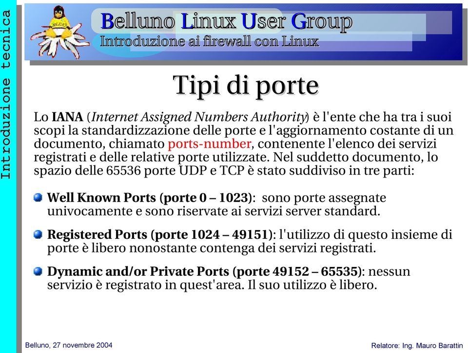 Nel suddetto documento, lo spazio delle 65536 porte UDP e TCP è stato suddiviso in tre parti: Well Known Ports (porte 0 1023): sono porte assegnate univocamente e sono riservate ai servizi