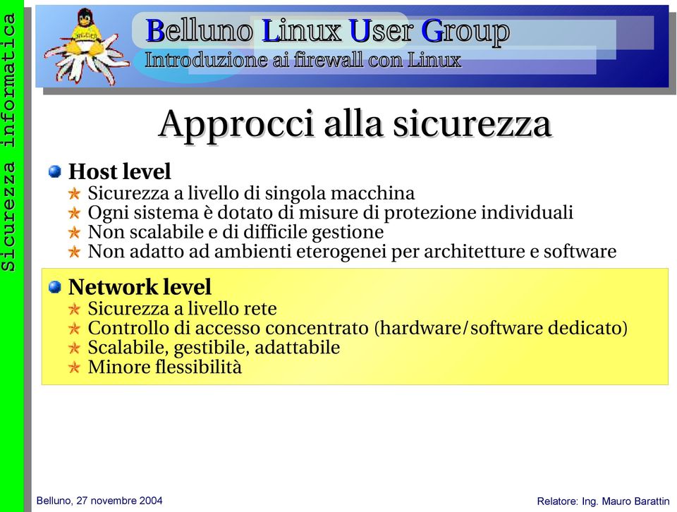 gestione Non adatto ad ambienti eterogenei per architetture e software Network level Sicurezza a livello