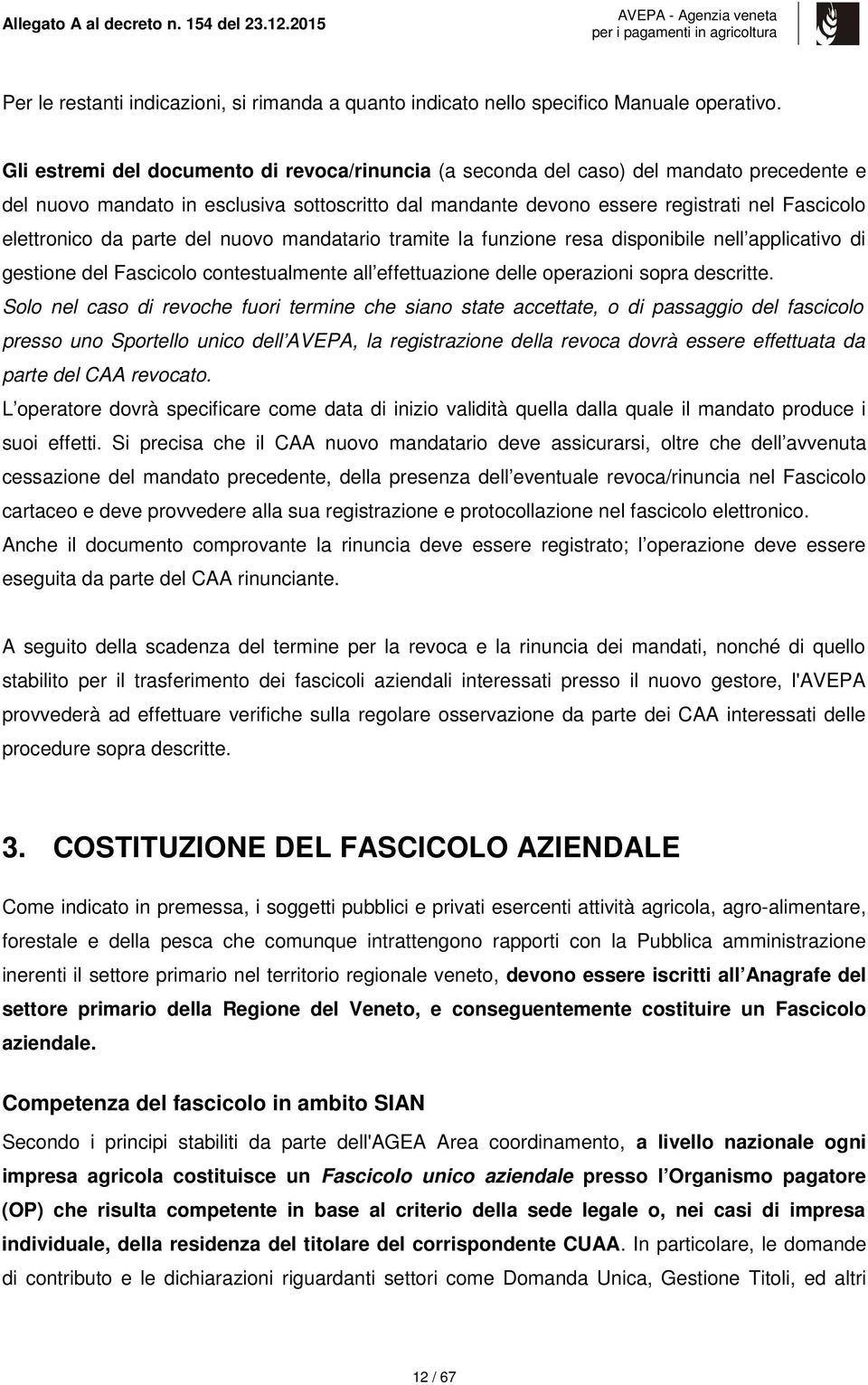 da parte del nuovo mandatario tramite la funzione resa disponibile nell applicativo di gestione del Fascicolo contestualmente all effettuazione delle operazioni sopra descritte.