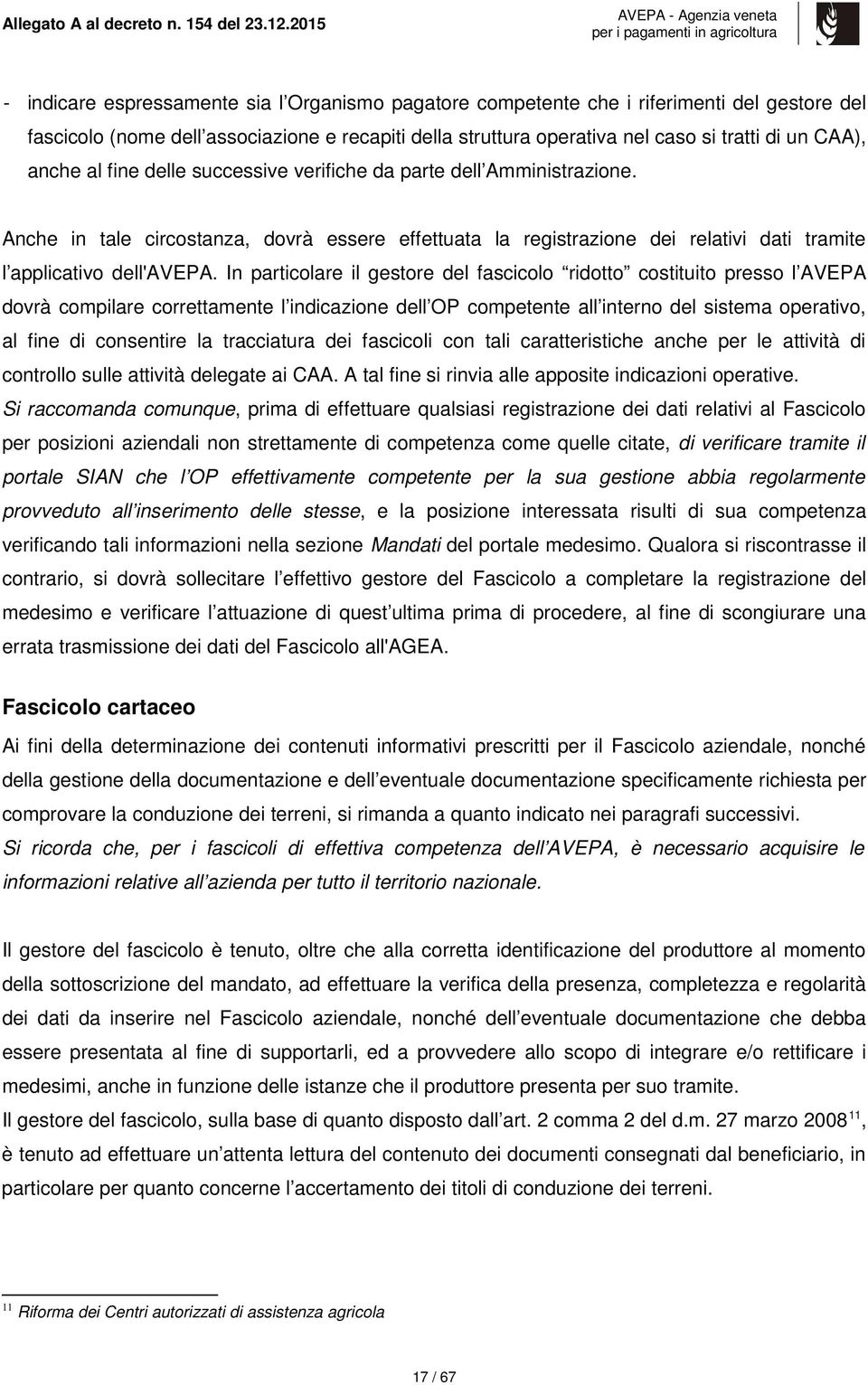 In particolare il gestore del fascicolo ridotto costituito presso l AVEPA dovrà compilare correttamente l indicazione dell OP competente all interno del sistema operativo, al fine di consentire la