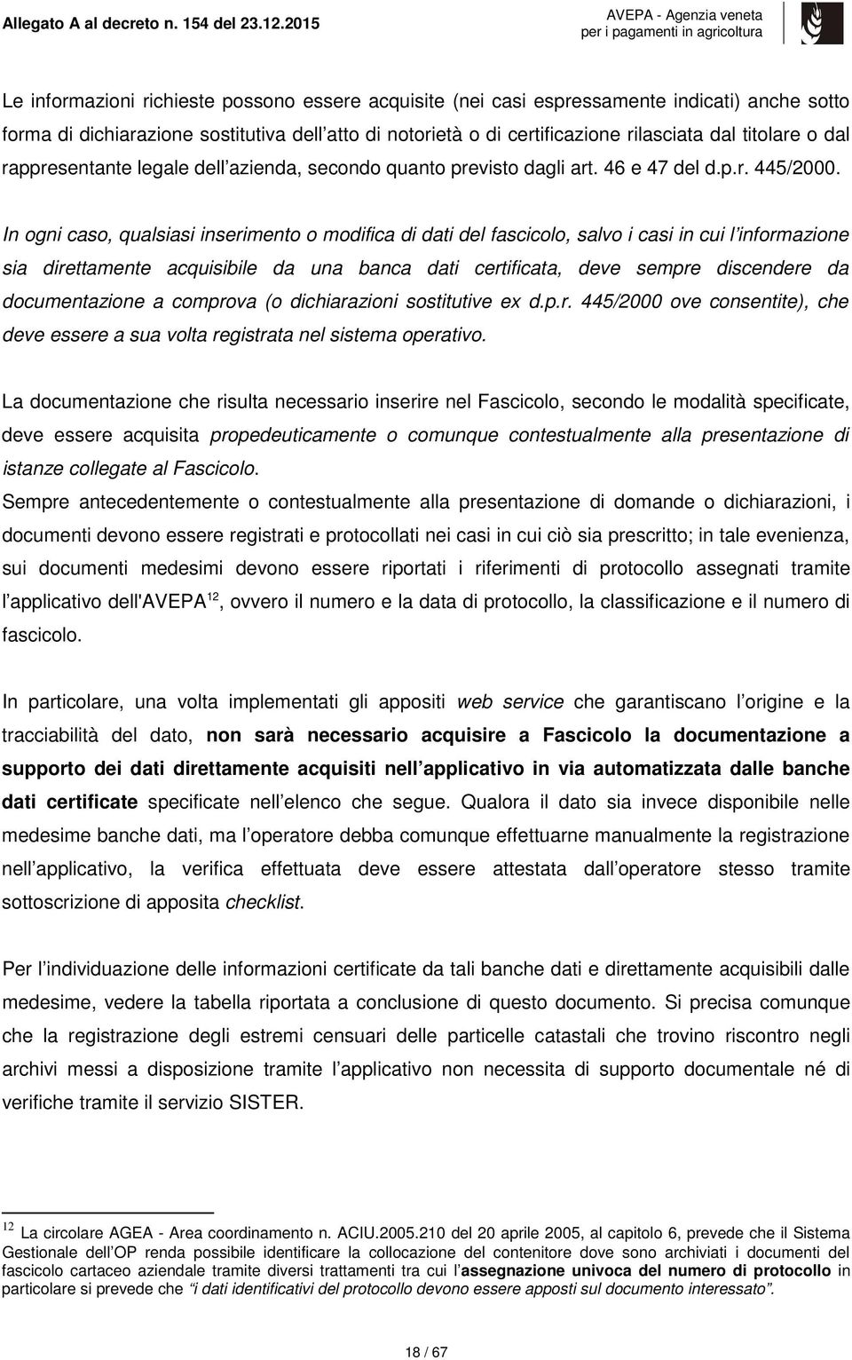 In ogni caso, qualsiasi inserimento o modifica di dati del fascicolo, salvo i casi in cui l informazione sia direttamente acquisibile da una banca dati certificata, deve sempre discendere da