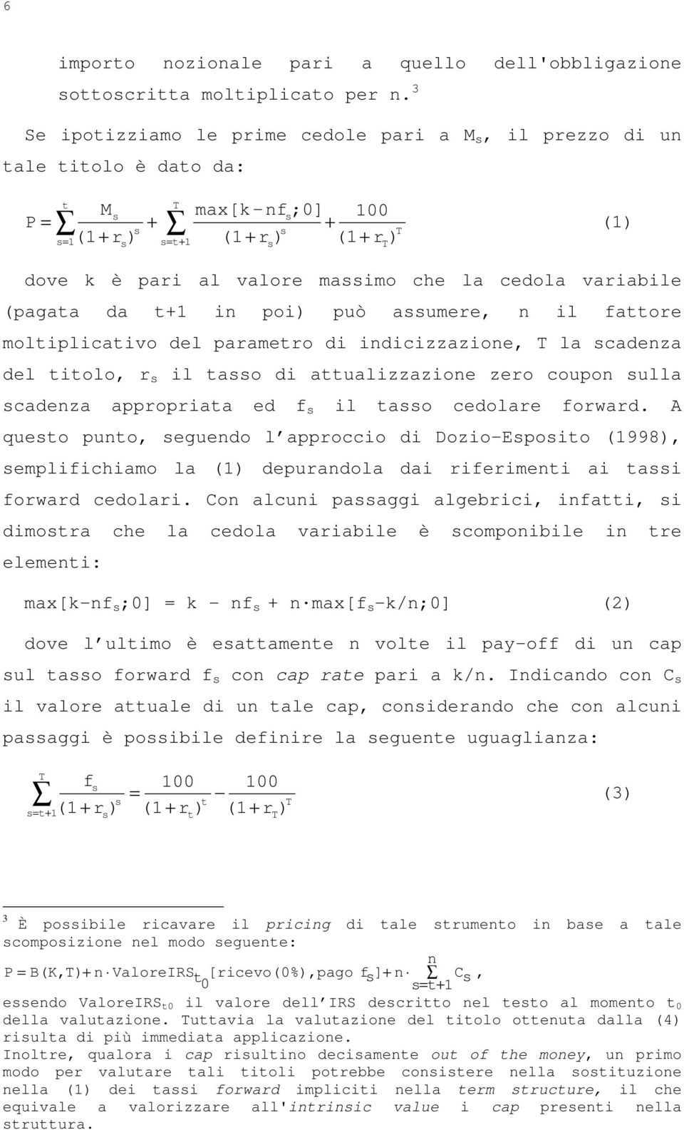 la cedola variabile (pagata da t+ in poi) può assumere, n il fattore moltiplicativo del parametro di indicizzazione, T la scadenza del titolo, r s il tasso di attualizzazione zero coupon sulla