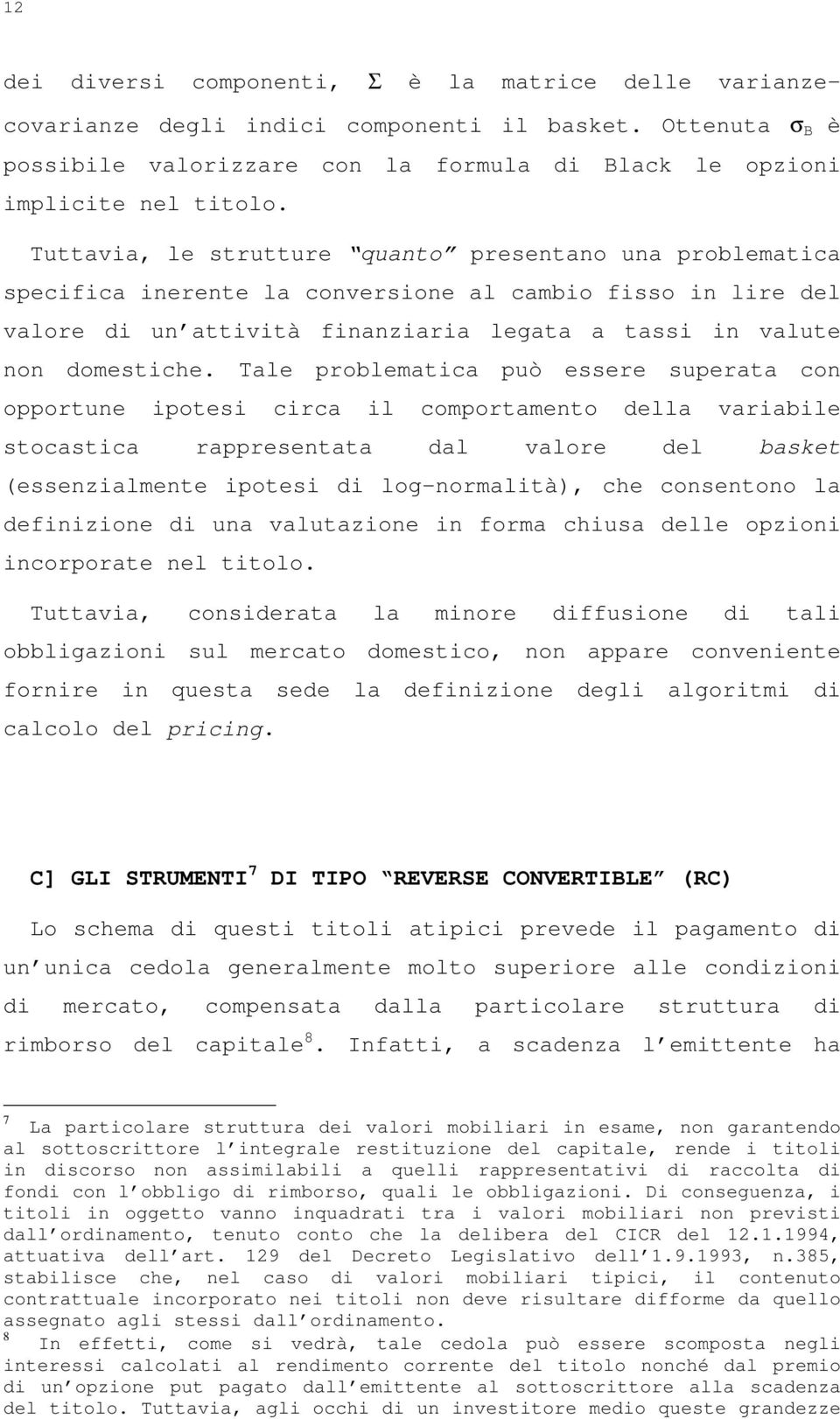 Tale problematica può essere superata con opportune ipotesi circa il comportamento della variabile stocastica rappresentata dal valore del basket (essenzialmente ipotesi di log-normalità), che