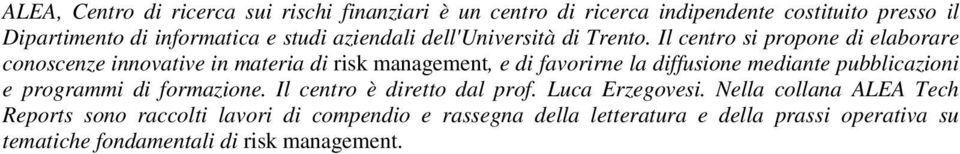 Il centro si propone di elaborare conoscenze innovative in materia di risk management, e di favorirne la diffusione mediante pubblicazioni e