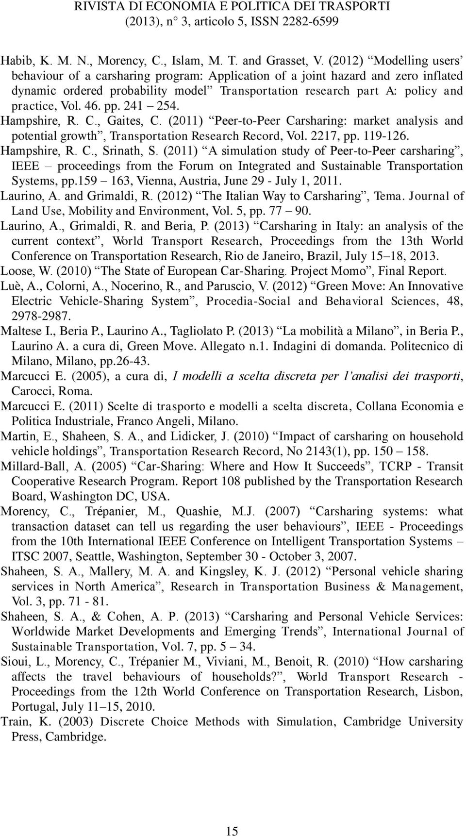 46. pp. 241 254. Hampshire, R. C., Gaites, C. (2011) Peer-to-Peer Carsharing: market analysis and potential growth, Transportation Research Record, Vol. 2217, pp. 119-126. Hampshire, R. C., Srinath, S.