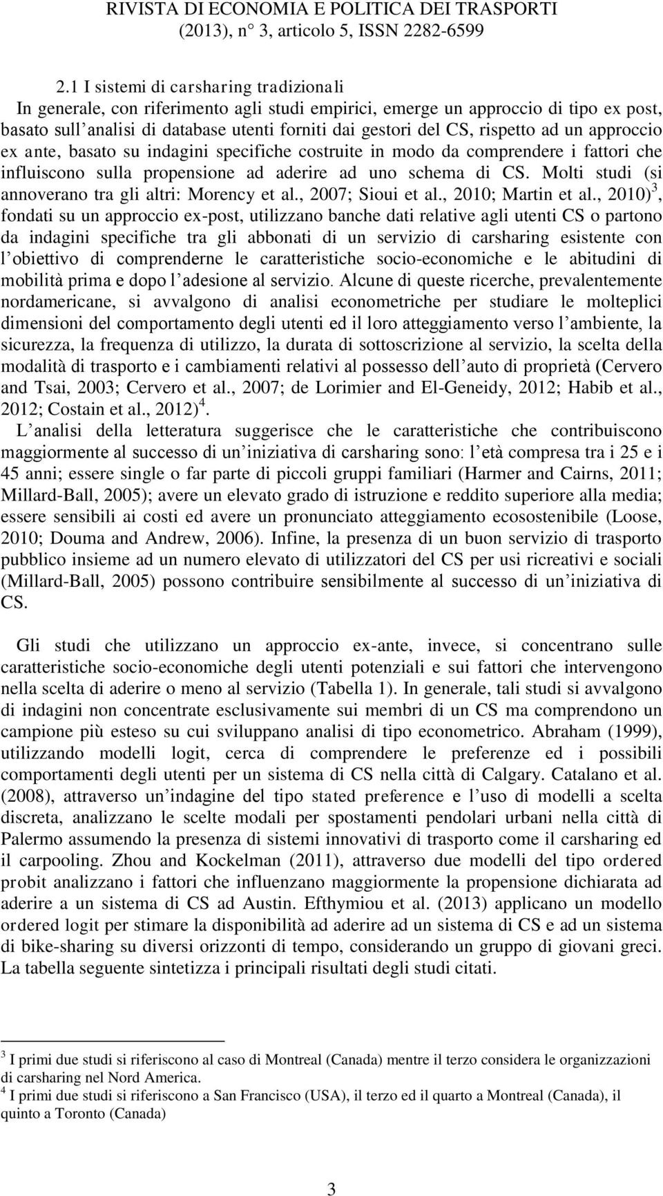 Molti studi (si annoverano tra gli altri: Morency et al., 2007; Sioui et al., 2010; Martin et al.