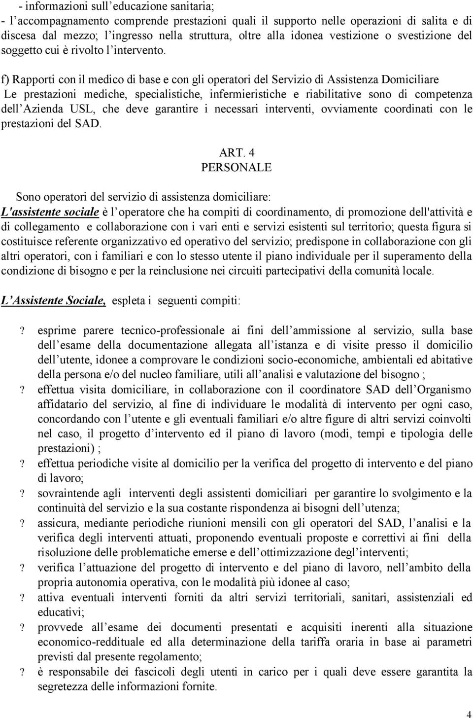 f) Rapporti con il medico di base e con gli operatori del Servizio di Assistenza Domiciliare Le prestazioni mediche, specialistiche, infermieristiche e riabilitative sono di competenza dell Azienda