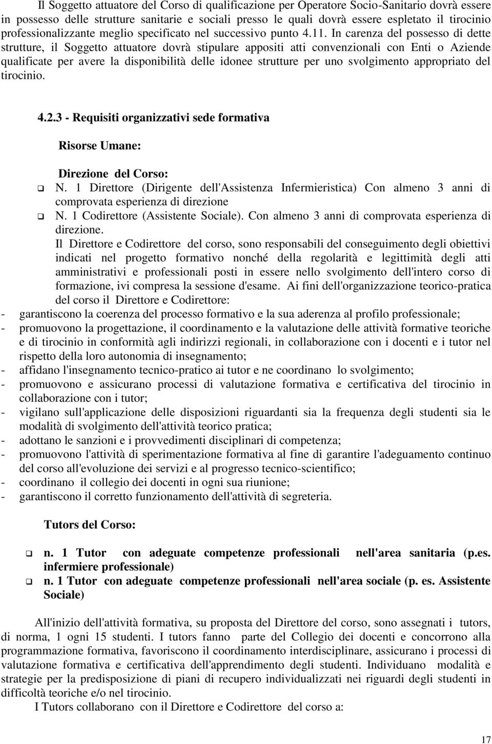 In carenza del possesso di dette strutture, il Soggetto attuat dovrà stipulare appositi atti convenzionali con Enti o Aziende qualificate per avere la disponibilità delle idonee strutture per uno