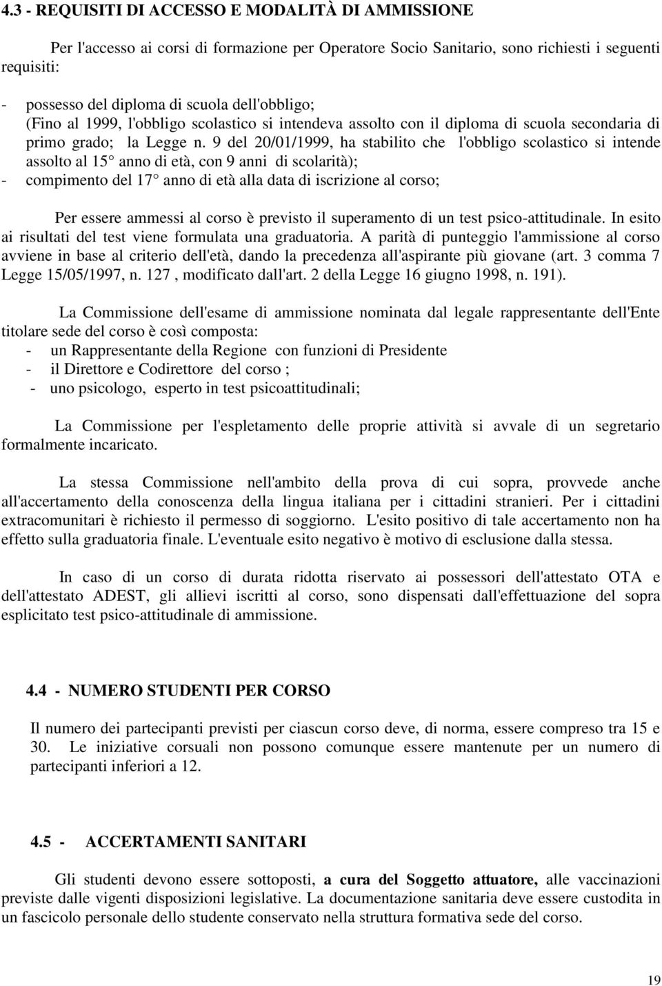 9 del 20/01/1999, ha stabilito che l'obbligo scolastico si intende assolto al 15 anno di età, con 9 anni di scolarità); - compimento del 17 anno di età alla data di iscrizione al corso; Per essere