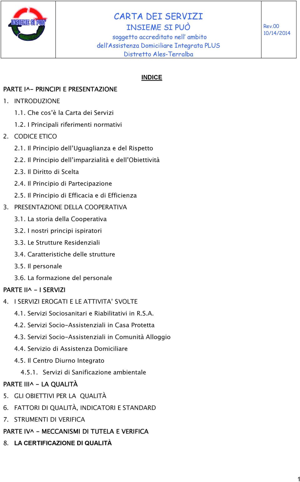 1. La storia della Cooperativa 3.2. I nostri principi ispiratori 3.3. Le Strutture Residenziali 3.4. Caratteristiche delle strutture 3.5. Il personale 3.6.