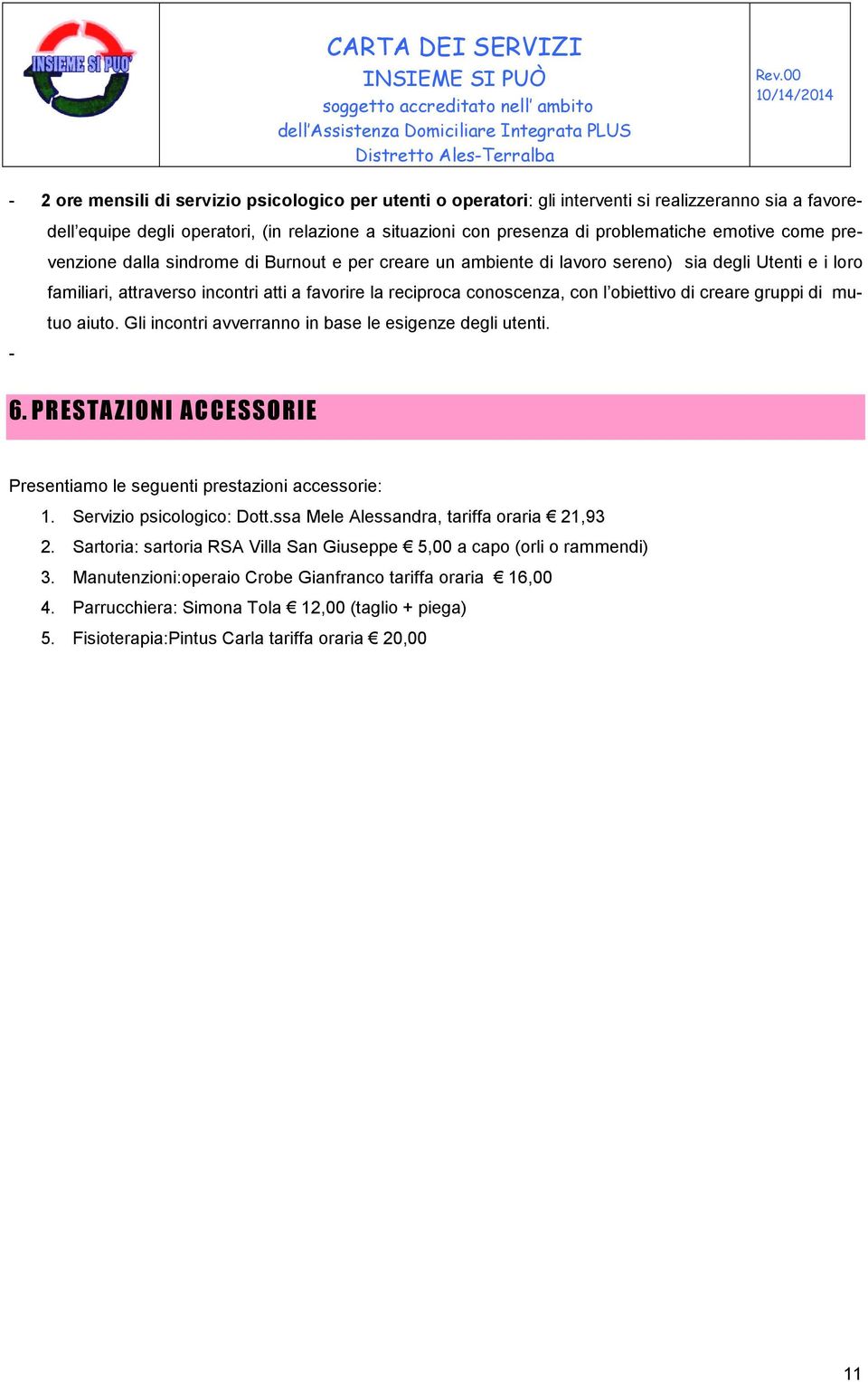 obiettivo di creare gruppi di mutuo aiuto. Gli incontri avverranno in base le esigenze degli utenti. - 6. PRESTAZIONI ACCESSORIE Presentiamo le seguenti prestazioni accessorie: 1.