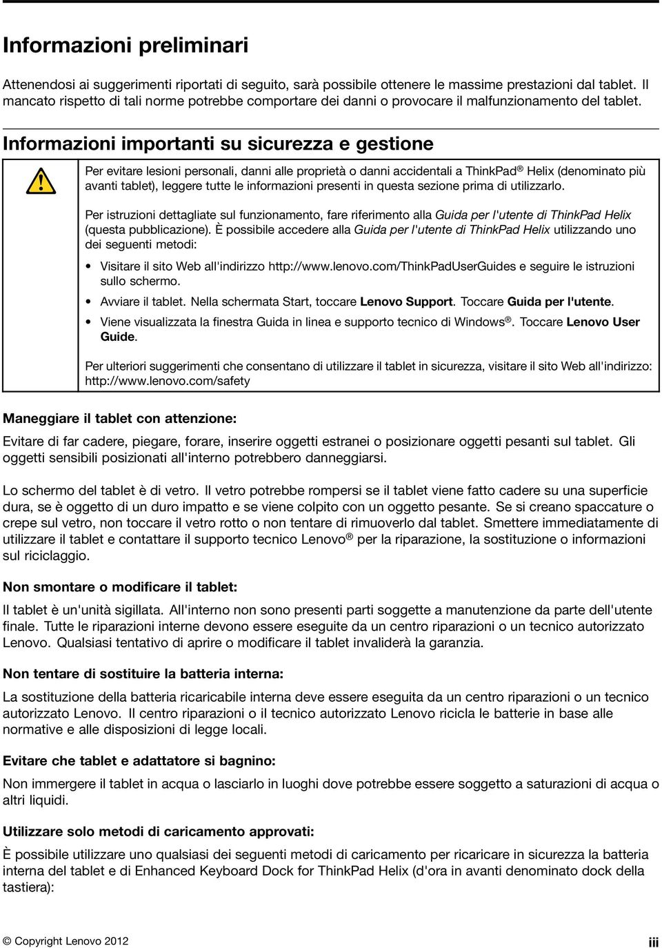 Informazioni importanti su sicurezza e gestione Per evitare lesioni personali, danni alle proprietà o danni accidentali a ThinkPad Helix (denominato più avanti tablet), leggere tutte le informazioni