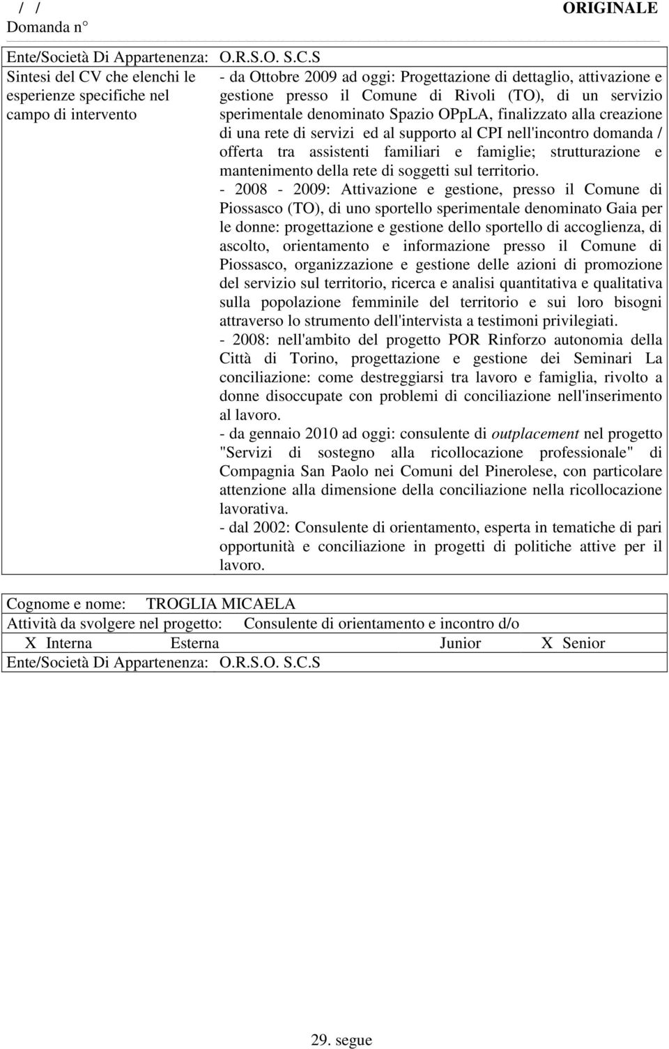 rete di servizi ed al supporto al CPI nell'incontro domanda / offerta tra assistenti familiari e famiglie; strutturazione e mantenimento della rete di soggetti sul territorio.