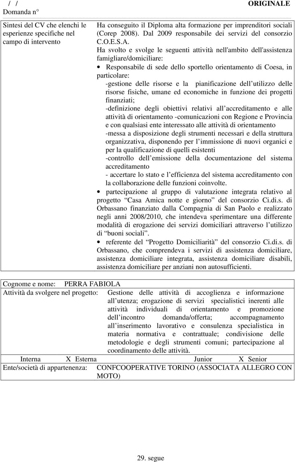 pianificazione dell utilizzo delle risorse fisiche, umane ed economiche in funzione dei progetti finanziati; -definizione degli obiettivi relativi all accreditamento e alle attività di orientamento