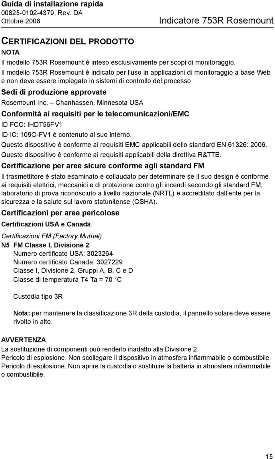 Chanhassen, Minnesota USA Conformità ai requisiti per le telecomunicazioni/emc ID FCC: IHDT56FV1 ID IC: 109O-FV1 è contenuto al suo interno.