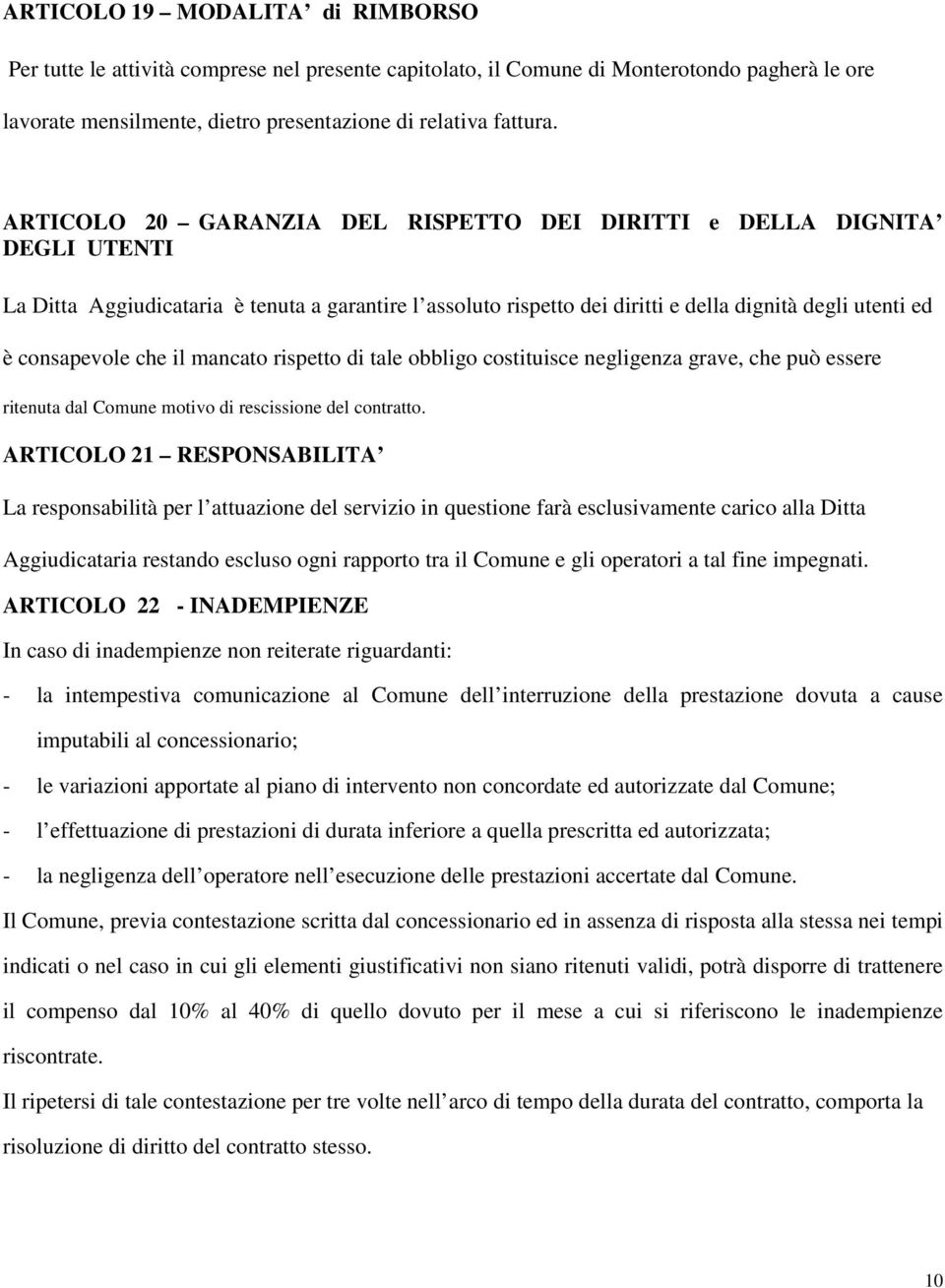 che il mancato rispetto di tale obbligo costituisce negligenza grave, che può essere ritenuta dal Comune motivo di rescissione del contratto.