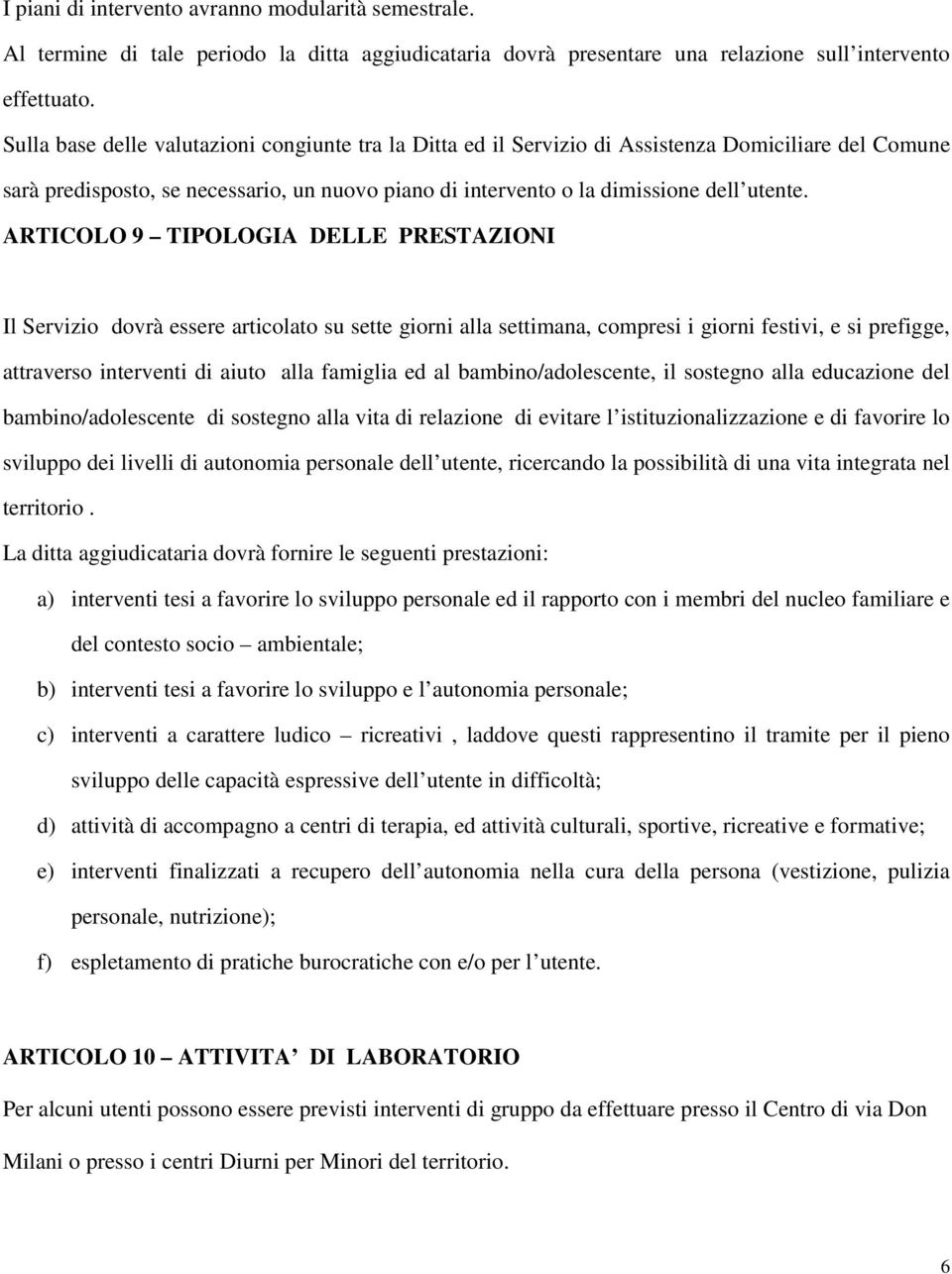 ARTICOLO 9 TIPOLOGIA DELLE PRESTAZIONI Il Servizio dovrà essere articolato su sette giorni alla settimana, compresi i giorni festivi, e si prefigge, attraverso interventi di aiuto alla famiglia ed al