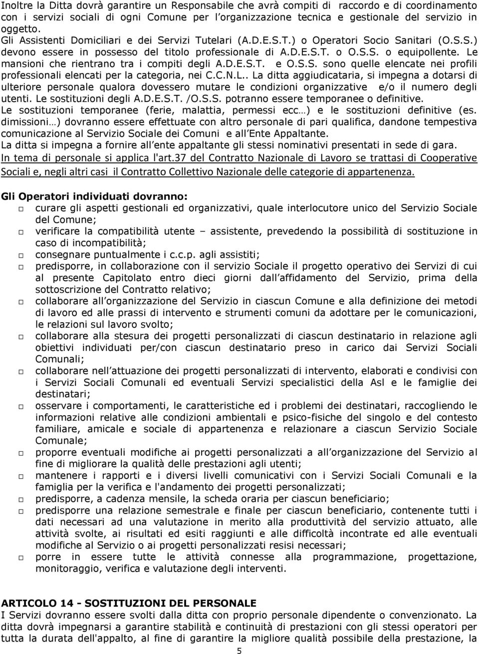 Le mansioni che rientrano tra i compiti degli A.D.E.S.T. e O.S.S. sono quelle elencate nei profili professionali elencati per la categoria, nei C.C.N.L.. La ditta aggiudicataria, si impegna a dotarsi di ulteriore personale qualora dovessero mutare le condizioni organizzative e/o il numero degli utenti.