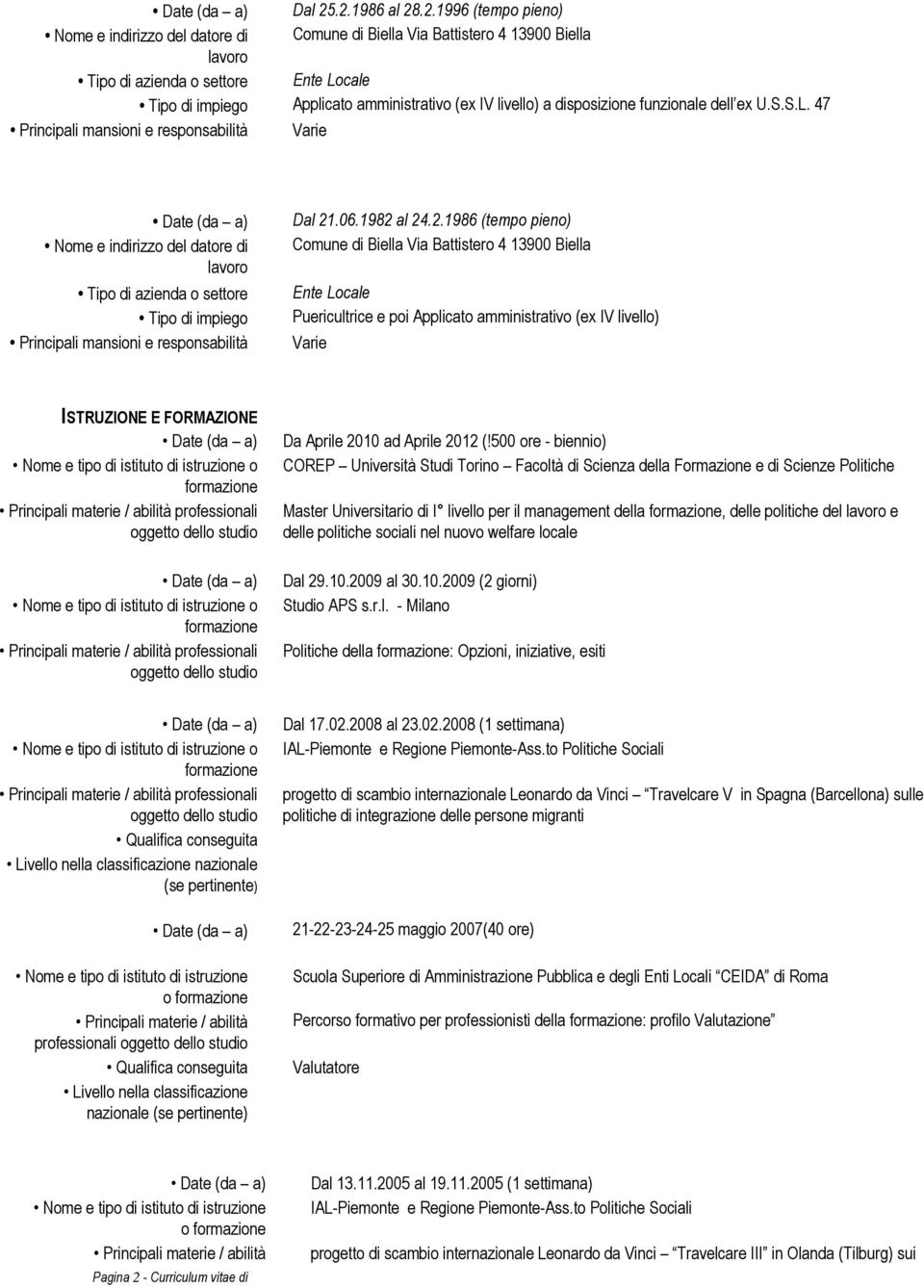 al 24.2.1986 (tempo pieno) Comune di Biella Via Battistero 4 13900 Biella Ente Locale Puericultrice e poi Applicato amministrativo (ex IV livello) Varie ISTRUZIONE E FORMAZIONE o professionali o