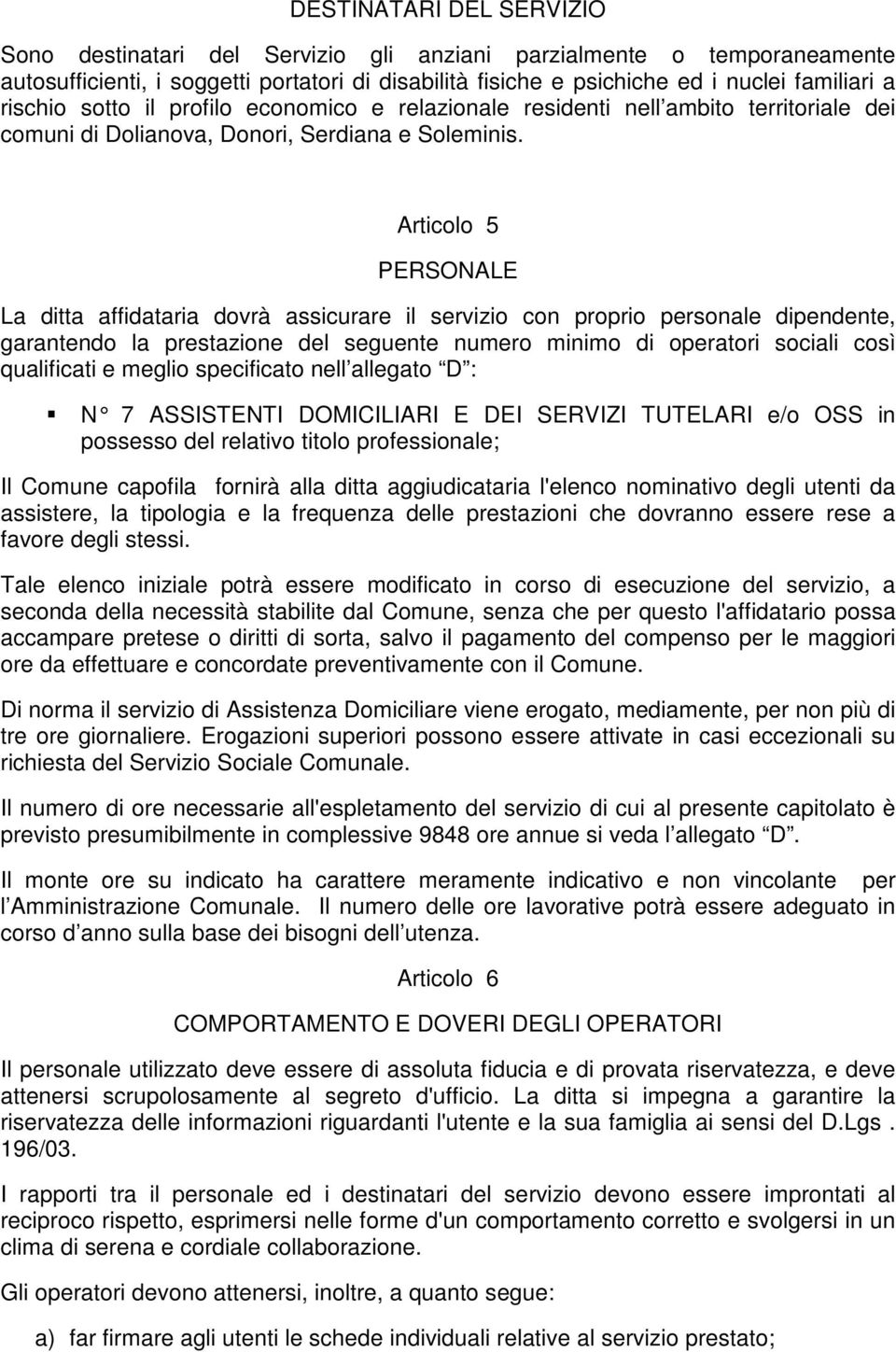 Articolo 5 PERSONALE La ditta affidataria dovrà assicurare il servizio con proprio personale dipendente, garantendo la prestazione del seguente numero minimo di operatori sociali così qualificati e