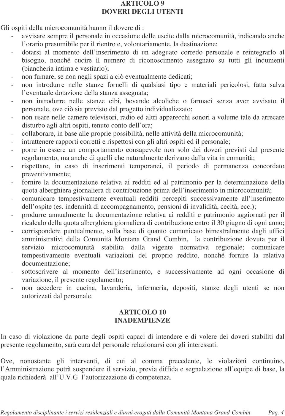 assegnato su tutti gli indumenti (biancheria intima e vestiario); - non fumare, se non negli spazi a ciò eventualmente dedicati; - non introdurre nelle stanze fornelli di qualsiasi tipo e materiali