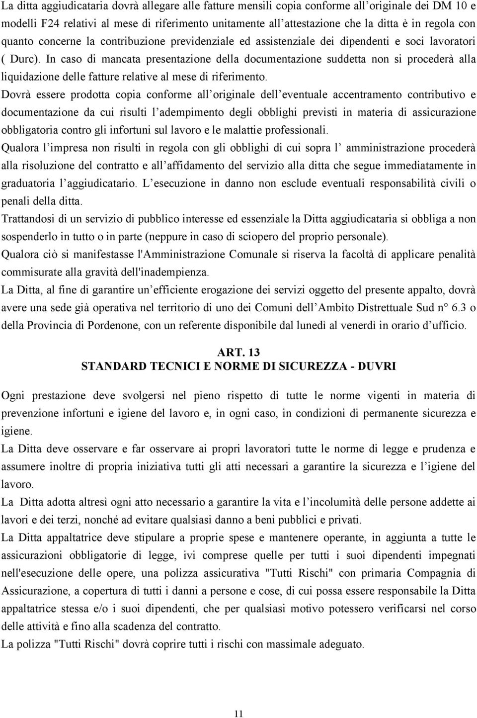 In caso di mancata presentazione della documentazione suddetta non si procederà alla liquidazione delle fatture relative al mese di riferimento.