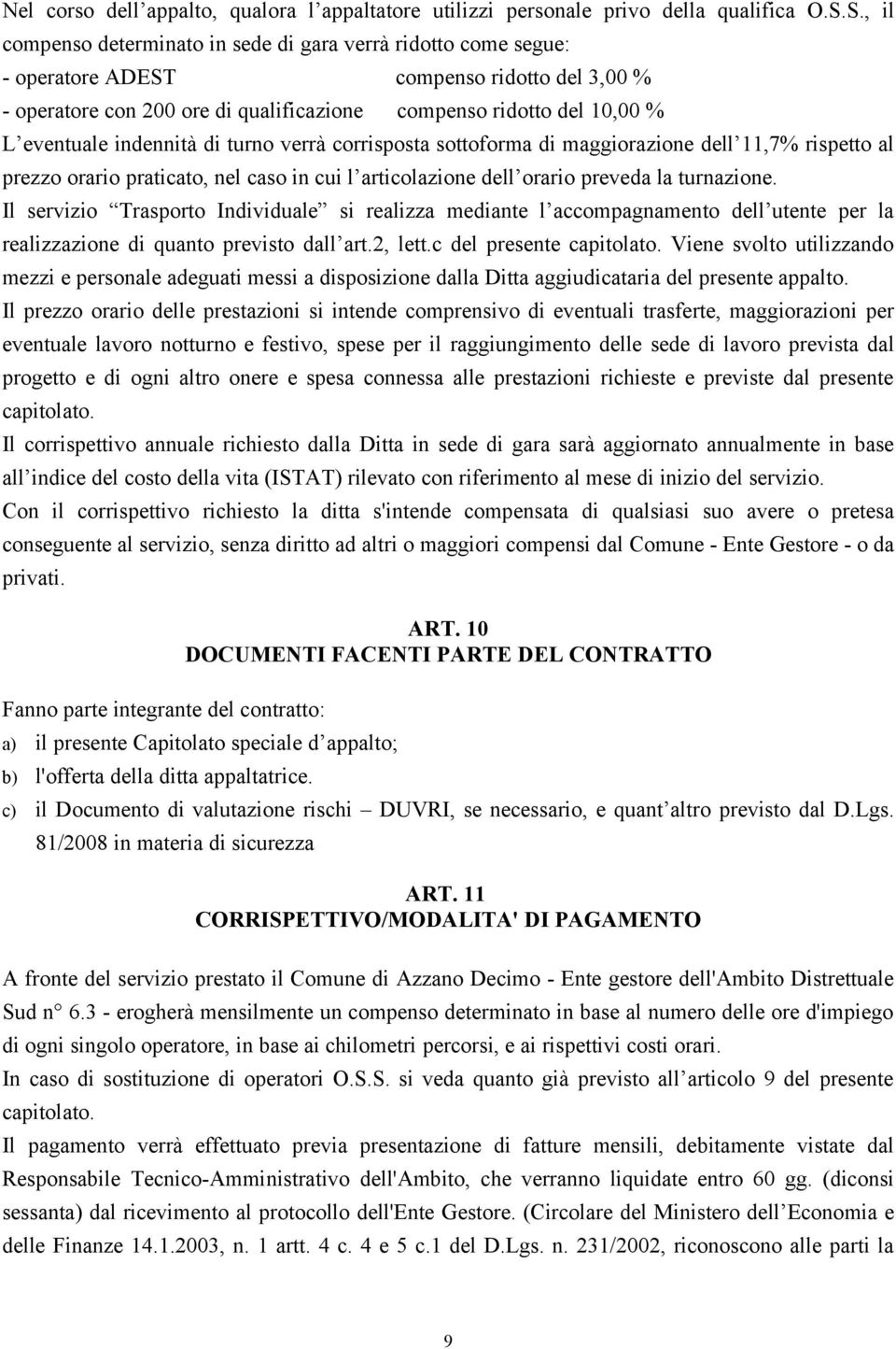 indennità di turno verrà corrisposta sottoforma di maggiorazione dell 11,7% rispetto al prezzo orario praticato, nel caso in cui l articolazione dell orario preveda la turnazione.