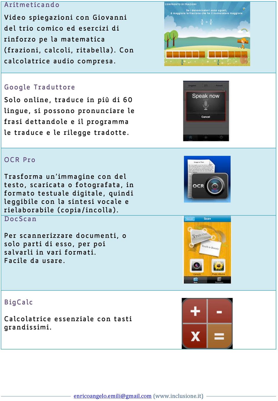 Google Traduttore Solo online, traduce in più di 60 lingue, si possono pronunciare le frasi dettandole e il programma le traduce e le rilegge tradotte.