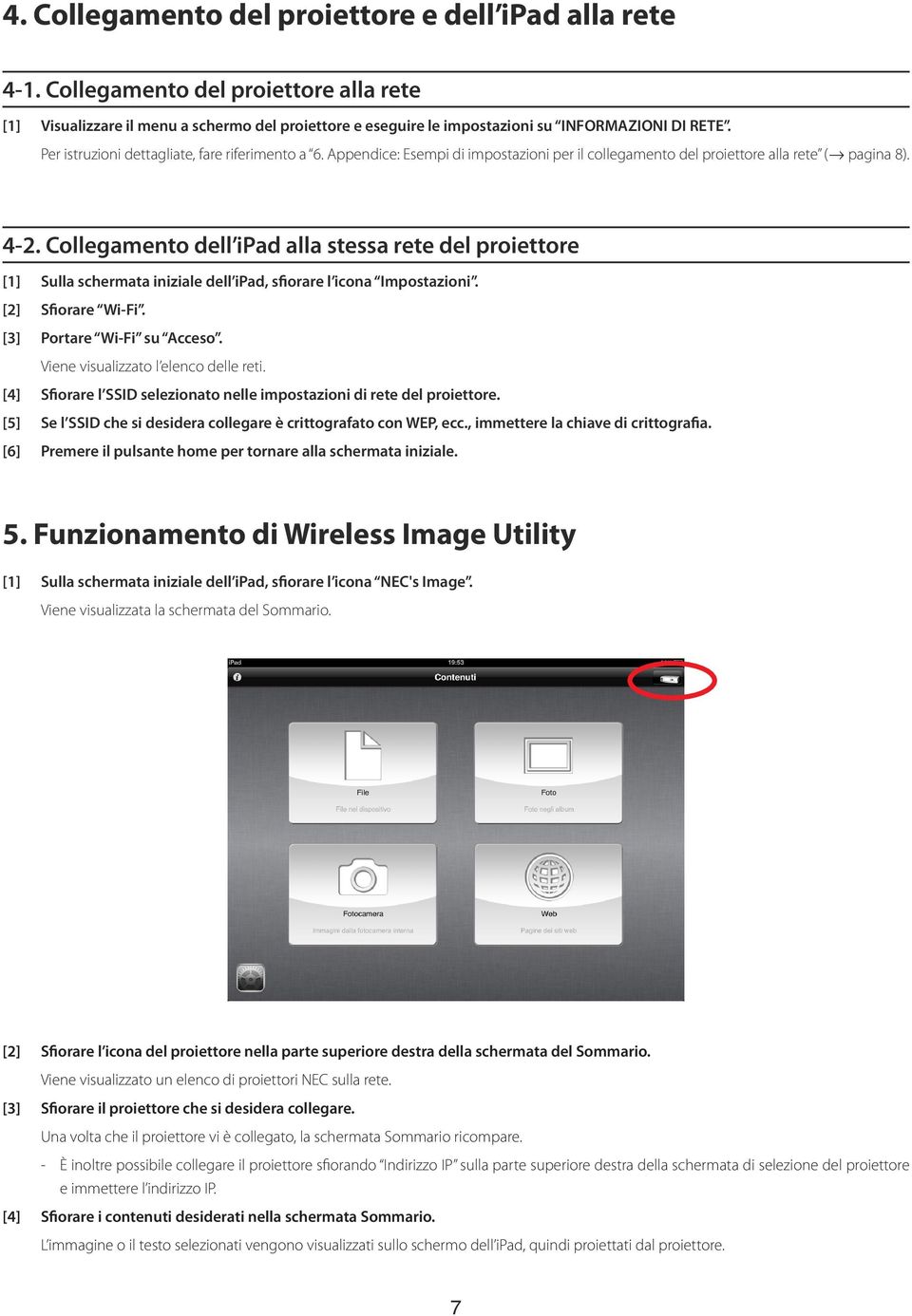 Collegamento dell ipad alla stessa rete del proiettore [1] Sulla schermata iniziale dell ipad, sfiorare l icona Impostazioni. [2] Sfiorare Wi-Fi. [3] Portare Wi-Fi su Acceso.