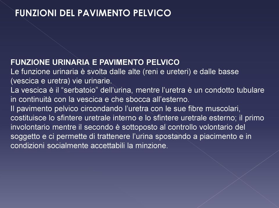 Il pavimento pelvico circondando l uretra con le sue fibre muscolari, costituisce lo sfintere uretrale interno e lo sfintere uretrale esterno; il primo