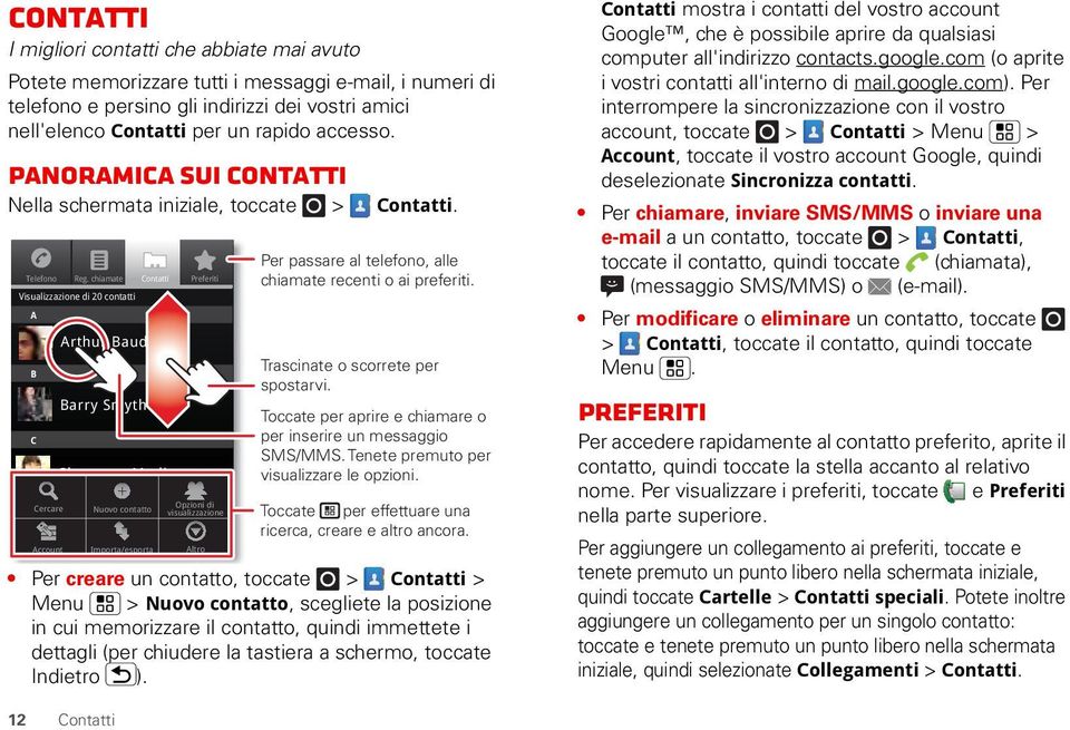 chiamate Contatti Visualizzazione di 20 contatti A B C Cercare Arthur Baudo Barry Smyth Cheyenne Medina Nuovo contatto Christine Fanning Preferiti Opzioni di visualizzazione Account Importa/esporta