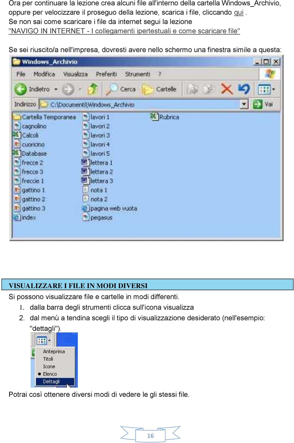 avere nello schermo una finestra simile a questa: VISUALIZZARE I FILE IN MODI DIVERSI Si possono visualizzare file e cartelle in modi differenti. 1.