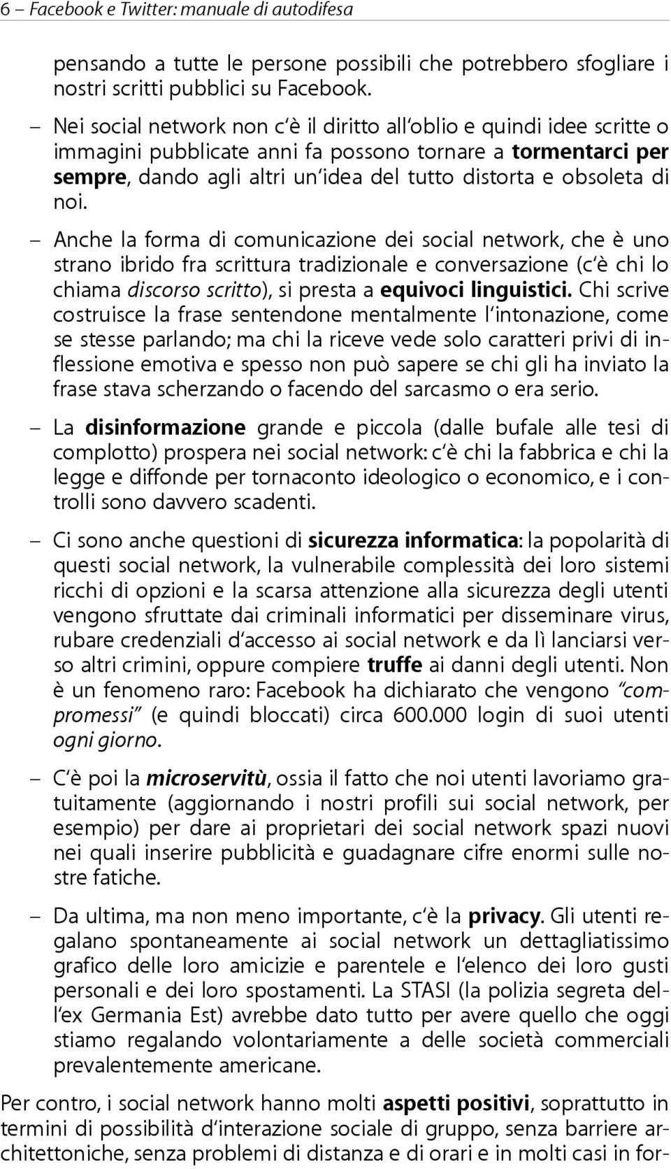 noi. Anche la forma di comunicazione dei social network, che è uno strano ibrido fra scrittura tradizionale e conversazione (c è chi lo chiama discorso scritto), si presta a equivoci linguistici.