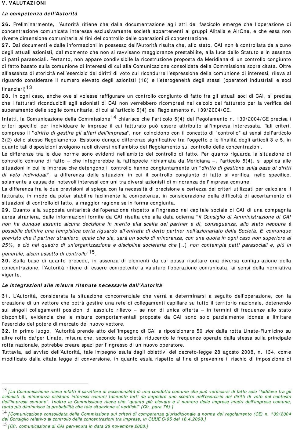 Alitalia e AirOne, e che essa non riveste dimensione comunitaria ai fini del controllo delle operazioni di concentrazione. 27.