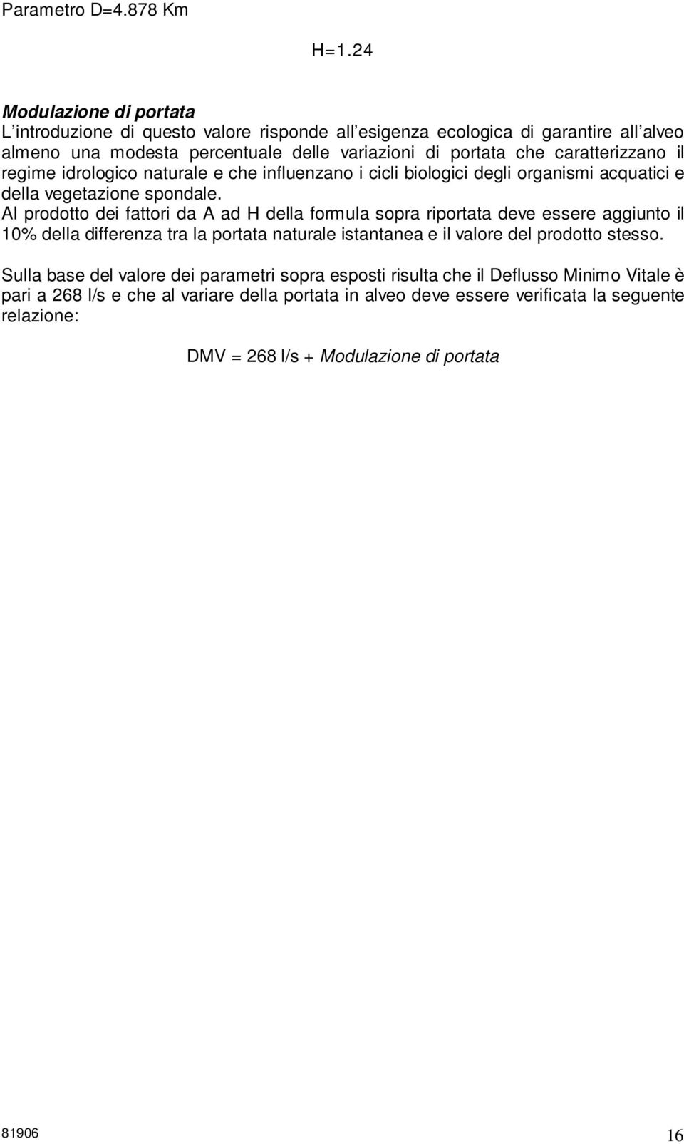 caratterizzano il regime idrologico naturale e che influenzano i cicli biologici degli organismi acquatici e della vegetazione spondale.