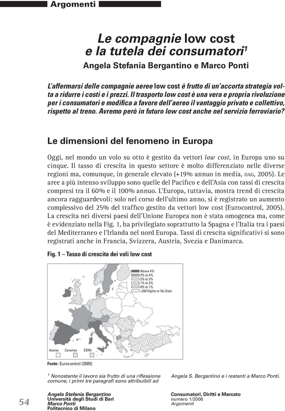 Avremo però in futuro low cost anche nel servizio ferroviario? Le dimensioni del fenomeno in Europa Oggi, nel mondo un volo su otto è gestito da vettori low cost, in Europa uno su cinque.