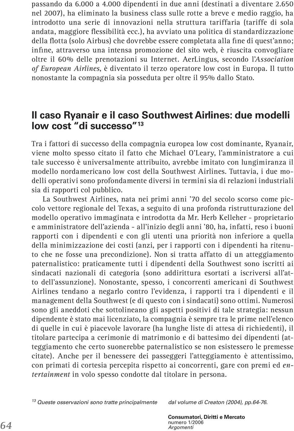 ), ha avviato una politica di standardizzazione della flotta (solo Airbus) che dovrebbe essere completata alla fine di quest anno; infine, attraverso una intensa promozione del sito web, è riuscita