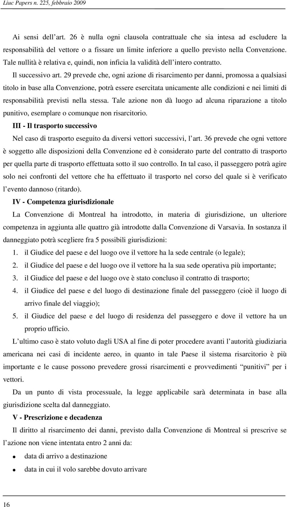 Tale nullità è relativa e, quindi, non inficia la validità dell intero contratto. Il successivo art.