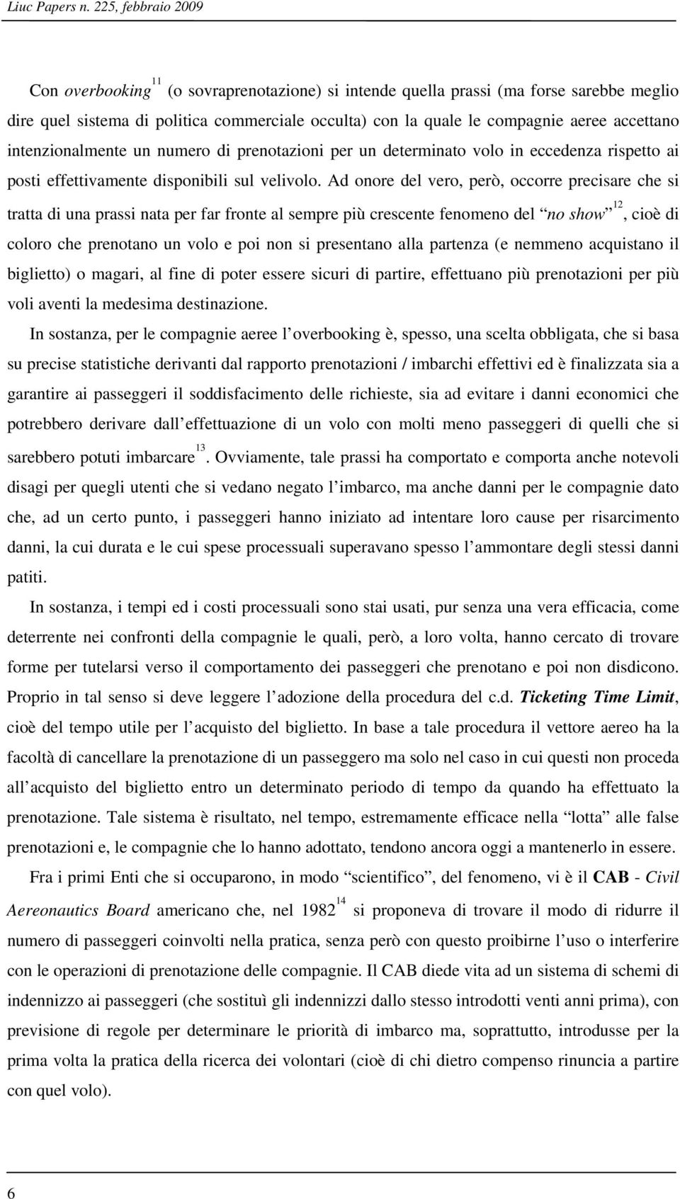 accettano intenzionalmente un numero di prenotazioni per un determinato volo in eccedenza rispetto ai posti effettivamente disponibili sul velivolo.