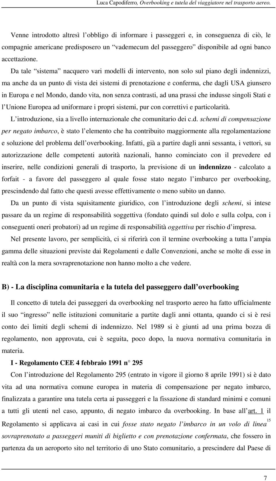 Da tale sistema nacquero vari modelli di intervento, non solo sul piano degli indennizzi, ma anche da un punto di vista dei sistemi di prenotazione e conferma, che dagli USA giunsero in Europa e nel