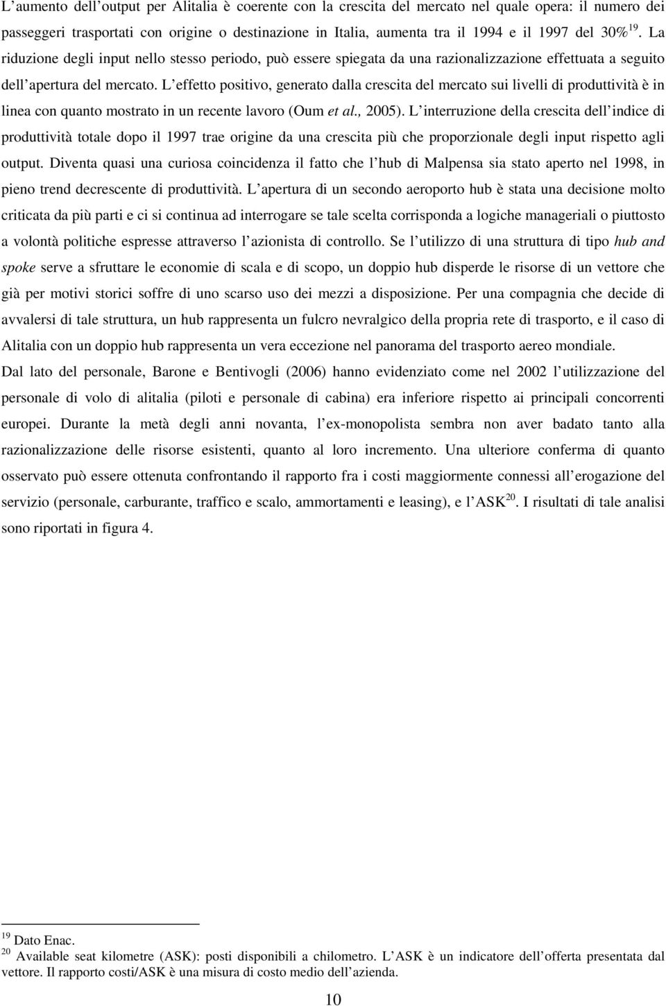 L effetto positivo, generato dalla crescita del mercato sui livelli di produttività è in linea con quanto mostrato in un recente lavoro (Oum et al., 2005).