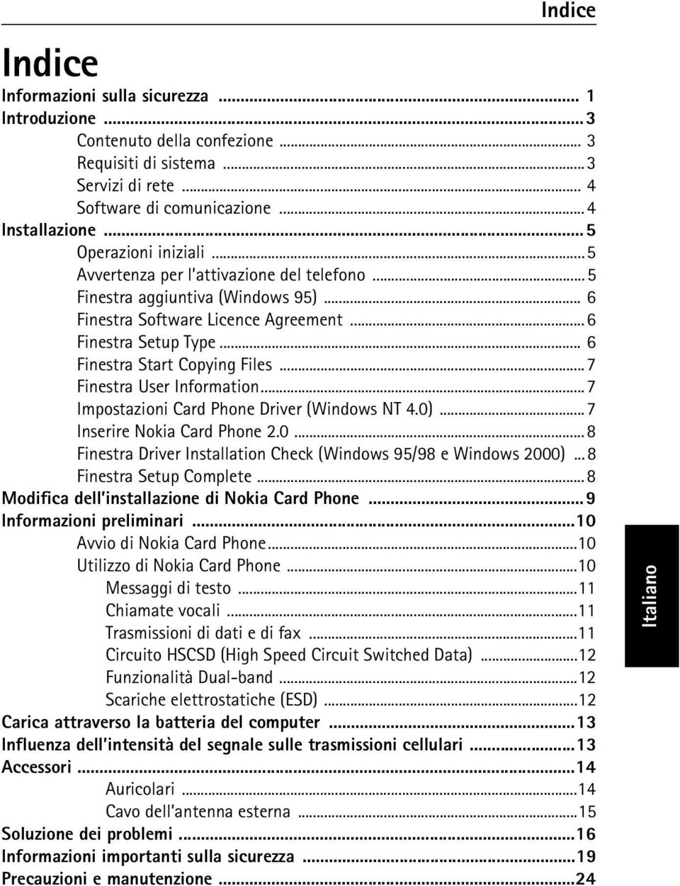 .. 6 Finestra Start Copying Files...7 Finestra User Information...7 Impostazioni Card Phone Driver (Windows NT 4.0)...7 Inserire Nokia Card Phone 2.0...8 Finestra Driver Installation Check (Windows 95/98 e Windows 2000).