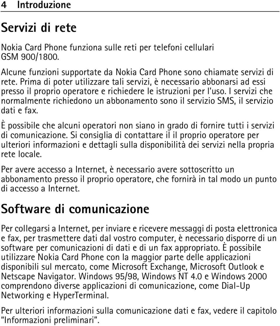 I servizi che normalmente richiedono un abbonamento sono il servizio SMS, il servizio dati e fax. È possibile che alcuni operatori non siano in grado di fornire tutti i servizi di comunicazione.