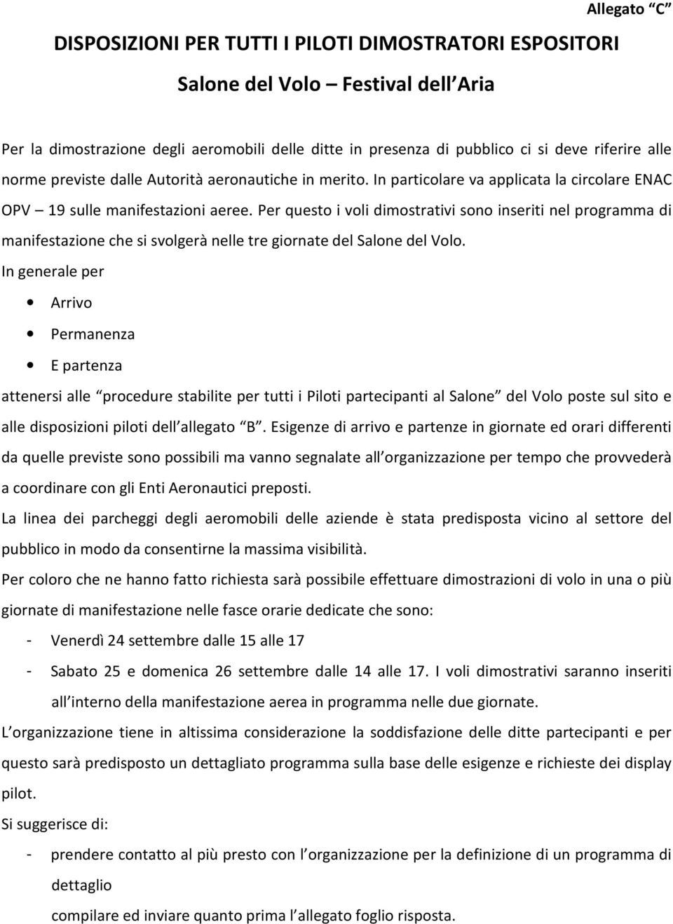 Per questo i voli dimostrativi sono inseriti nel programma di manifestazione che si svolgerà nelle tre giornate del Salone del Volo.